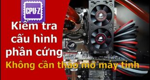 Kiểm tra cấu hình phần cứng PC mà không cần tháo mở máy